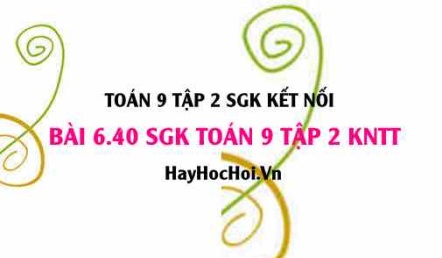 Bài 6.40 SGK Toán 9 tập 2 Kết nối tri thức